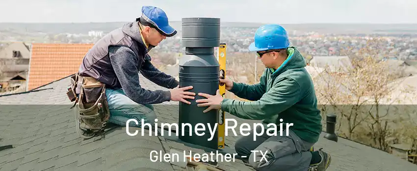 Chimney Repair Glen Heather - TX