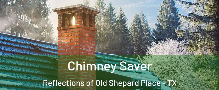 Chimney Saver Reflections of Old Shepard Place - TX