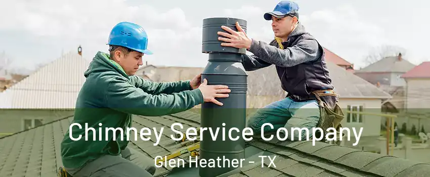 Chimney Service Company Glen Heather - TX
