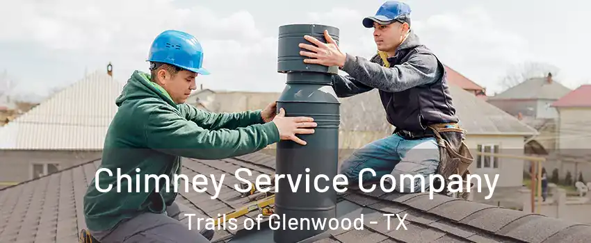 Chimney Service Company Trails of Glenwood - TX