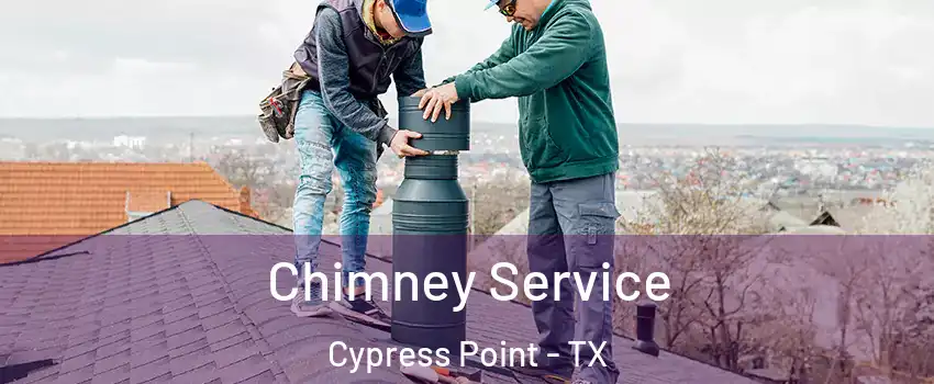 Chimney Service Cypress Point - TX