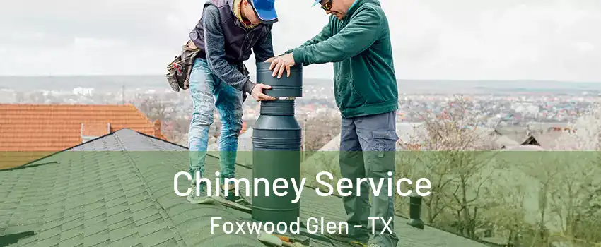 Chimney Service Foxwood Glen - TX