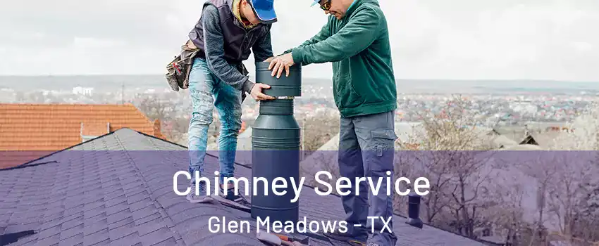 Chimney Service Glen Meadows - TX