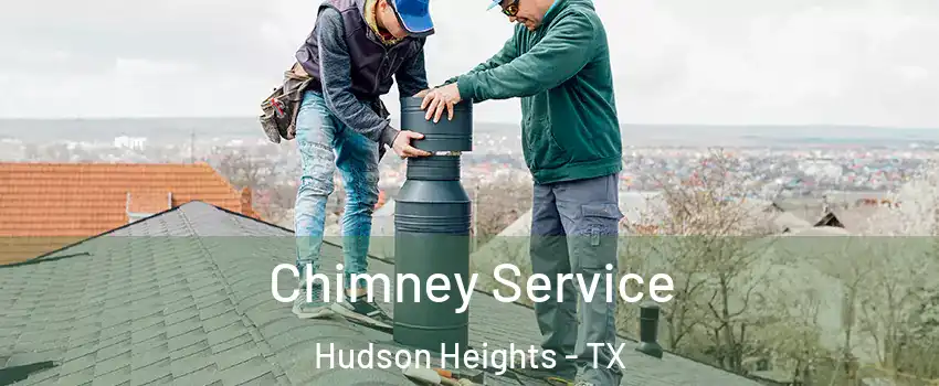 Chimney Service Hudson Heights - TX