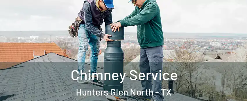 Chimney Service Hunters Glen North - TX