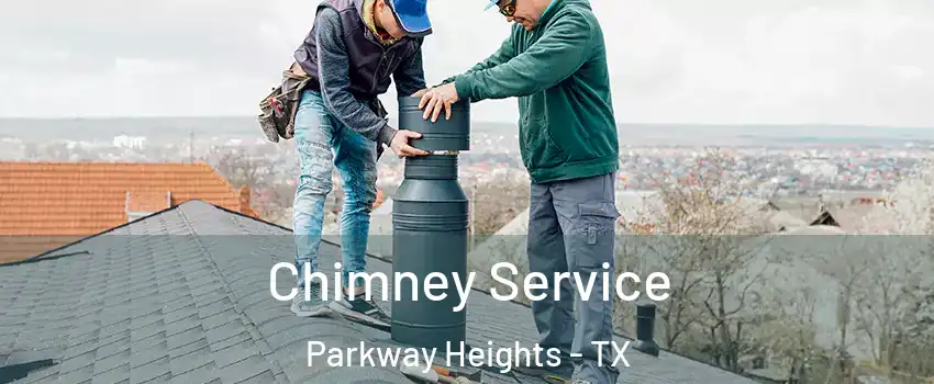 Chimney Service Parkway Heights - TX