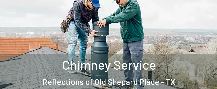 Chimney Service Reflections of Old Shepard Place - TX