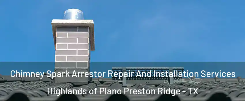 Chimney Spark Arrestor Repair And Installation Services Highlands of Plano Preston Ridge - TX