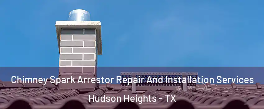 Chimney Spark Arrestor Repair And Installation Services Hudson Heights - TX