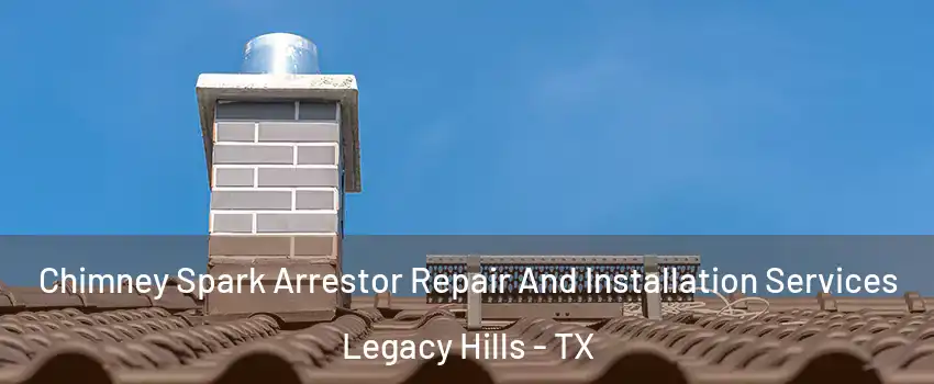 Chimney Spark Arrestor Repair And Installation Services Legacy Hills - TX