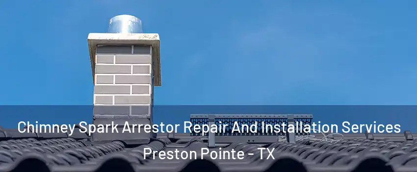 Chimney Spark Arrestor Repair And Installation Services Preston Pointe - TX