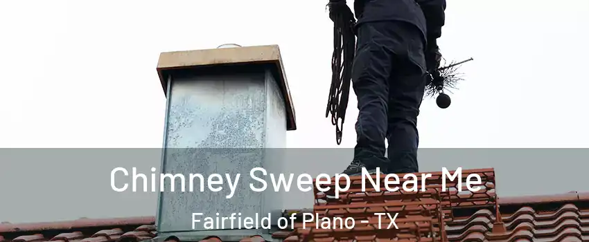 Chimney Sweep Near Me Fairfield of Plano - TX
