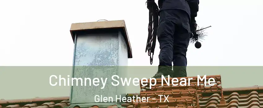 Chimney Sweep Near Me Glen Heather - TX