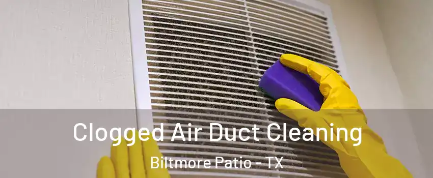 Clogged Air Duct Cleaning Biltmore Patio - TX