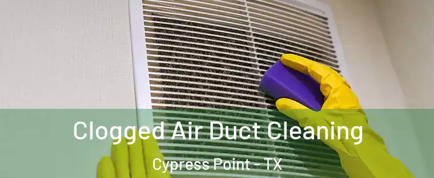 Clogged Air Duct Cleaning Cypress Point - TX