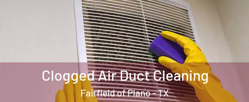 Clogged Air Duct Cleaning Fairfield of Plano - TX
