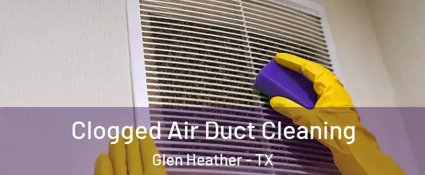 Clogged Air Duct Cleaning Glen Heather - TX