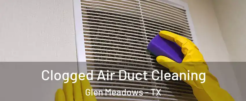 Clogged Air Duct Cleaning Glen Meadows - TX