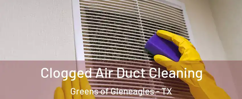 Clogged Air Duct Cleaning Greens of Gleneagles - TX
