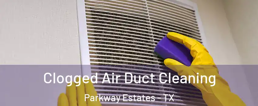 Clogged Air Duct Cleaning Parkway Estates - TX