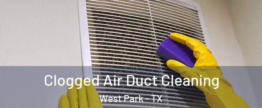 Clogged Air Duct Cleaning West Park - TX