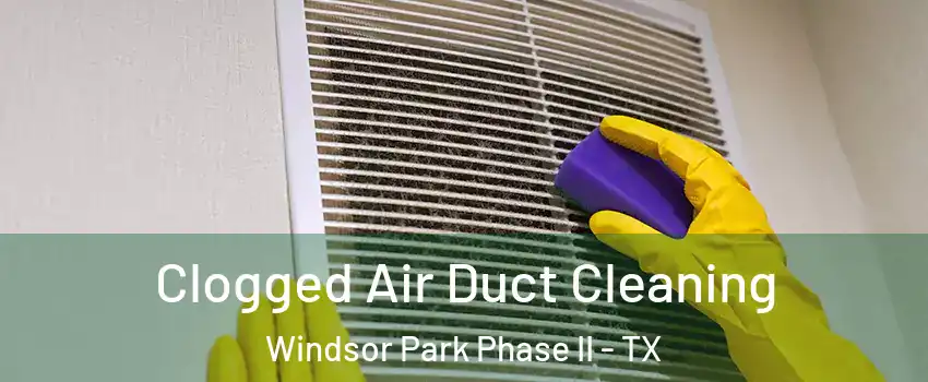 Clogged Air Duct Cleaning Windsor Park Phase II - TX