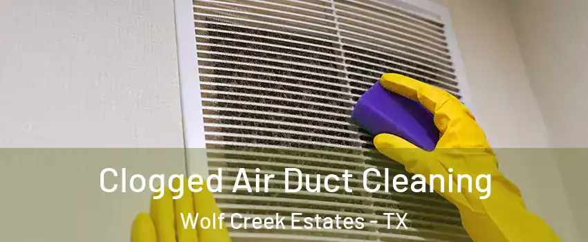 Clogged Air Duct Cleaning Wolf Creek Estates - TX