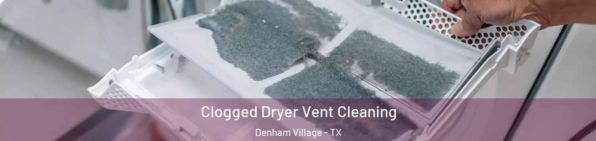 Clogged Dryer Vent Cleaning Denham Village - TX