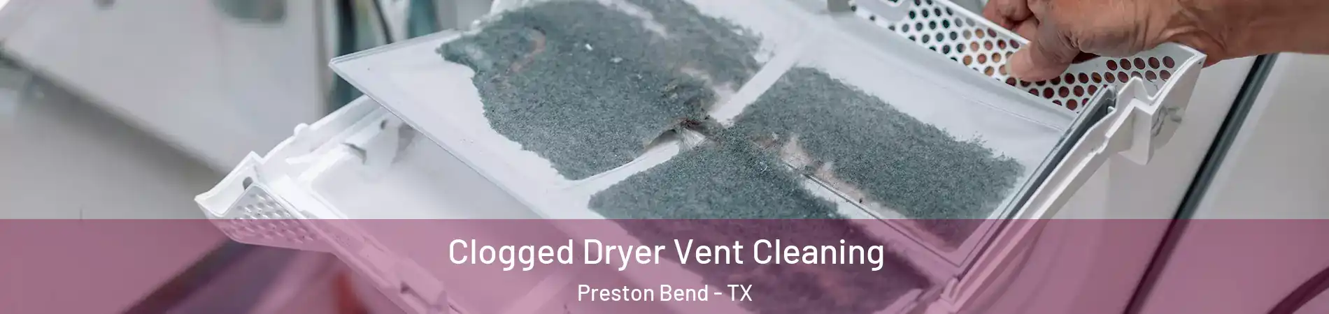 Clogged Dryer Vent Cleaning Preston Bend - TX