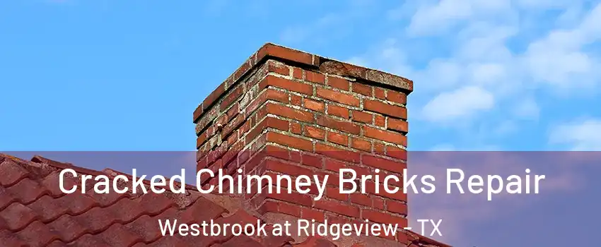 Cracked Chimney Bricks Repair Westbrook at Ridgeview - TX