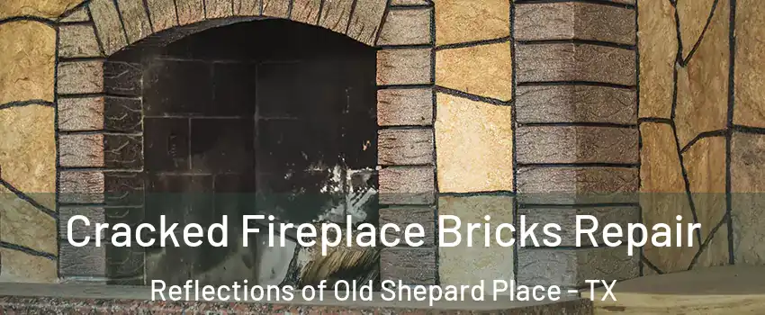 Cracked Fireplace Bricks Repair Reflections of Old Shepard Place - TX