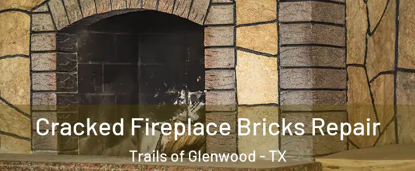 Cracked Fireplace Bricks Repair Trails of Glenwood - TX