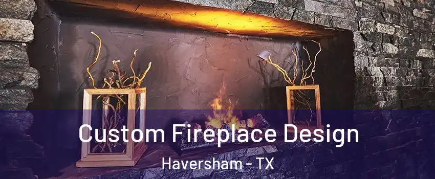 Custom Fireplace Design Haversham - TX