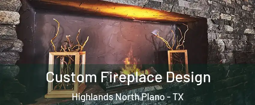 Custom Fireplace Design Highlands North Plano - TX
