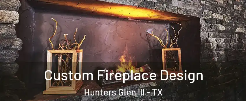 Custom Fireplace Design Hunters Glen III - TX