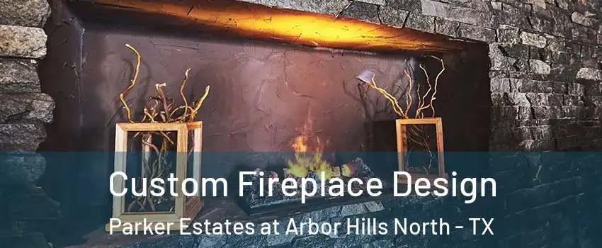 Custom Fireplace Design Parker Estates at Arbor Hills North - TX