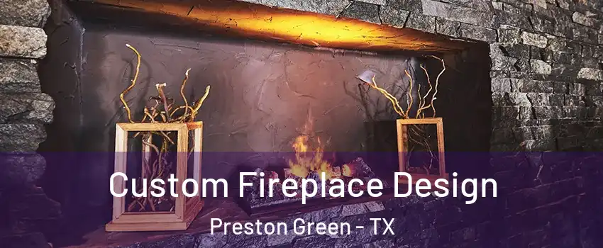 Custom Fireplace Design Preston Green - TX