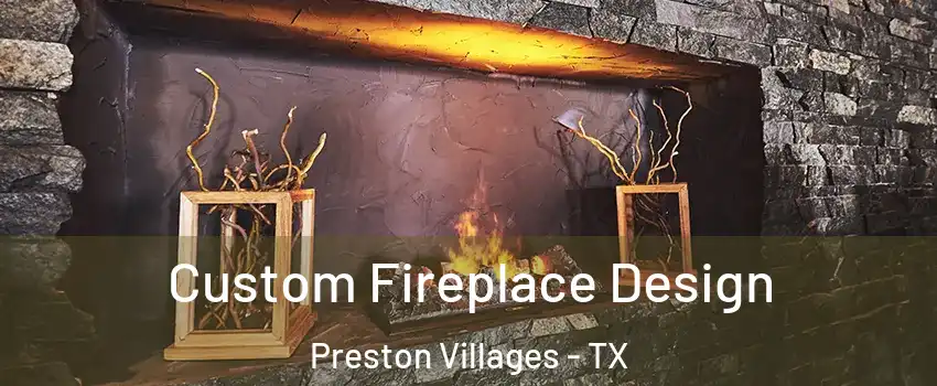 Custom Fireplace Design Preston Villages - TX