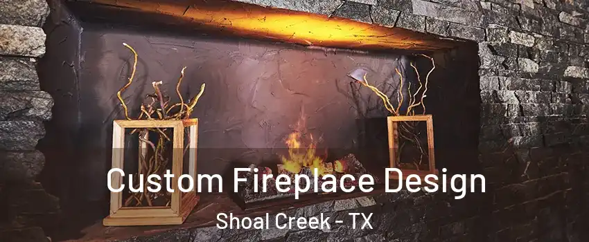 Custom Fireplace Design Shoal Creek - TX