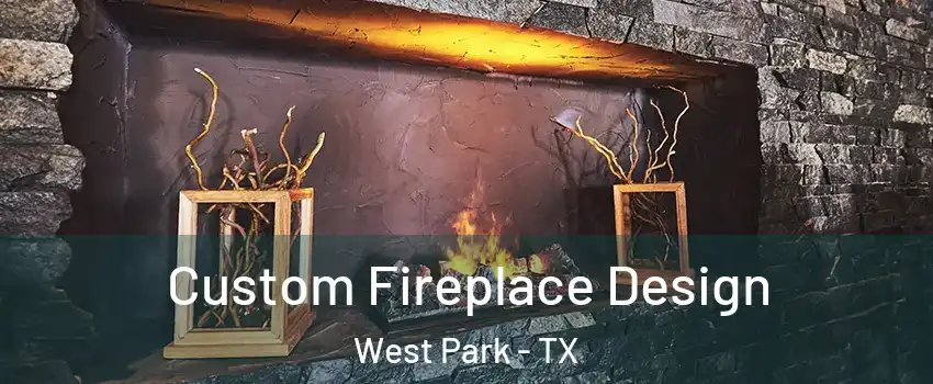 Custom Fireplace Design West Park - TX