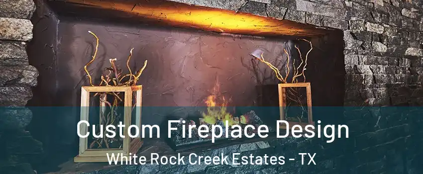 Custom Fireplace Design White Rock Creek Estates - TX