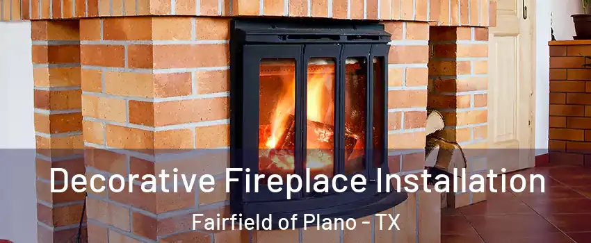 Decorative Fireplace Installation Fairfield of Plano - TX