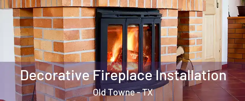 Decorative Fireplace Installation Old Towne - TX