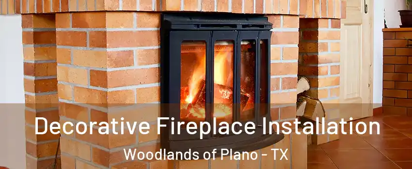 Decorative Fireplace Installation Woodlands of Plano - TX