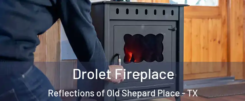 Drolet Fireplace Reflections of Old Shepard Place - TX