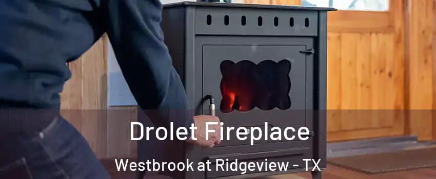 Drolet Fireplace Westbrook at Ridgeview - TX