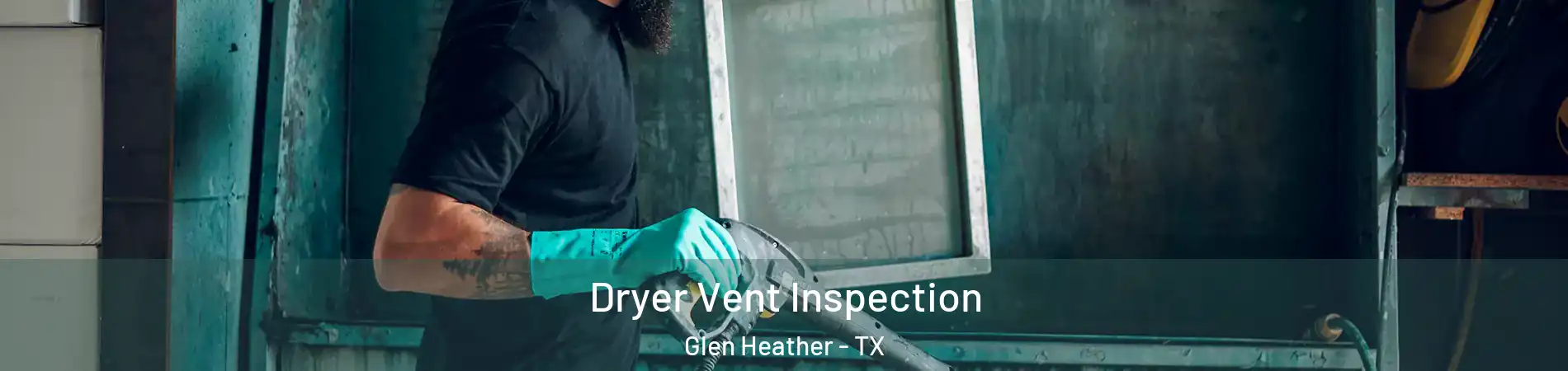 Dryer Vent Inspection Glen Heather - TX