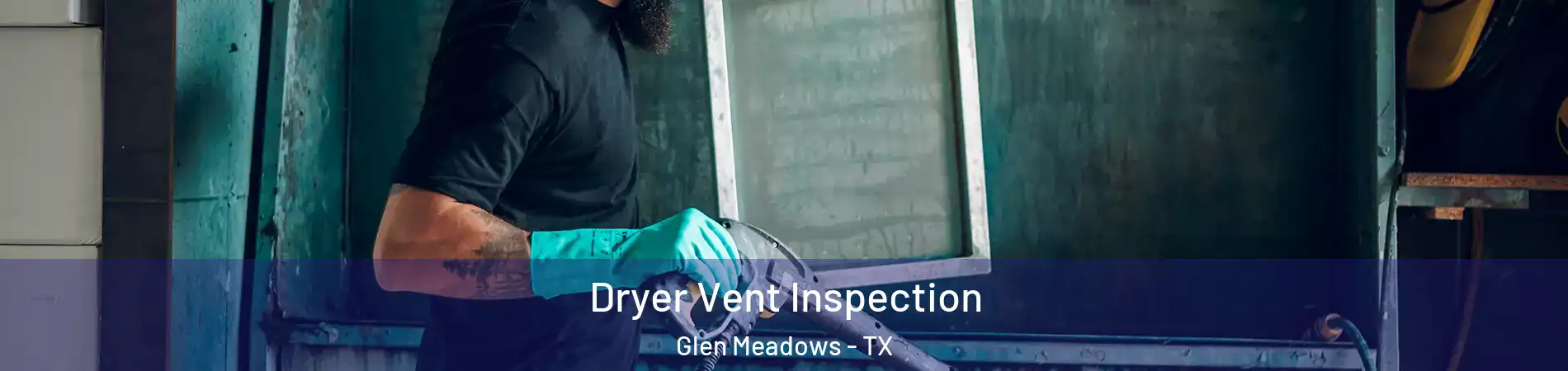 Dryer Vent Inspection Glen Meadows - TX
