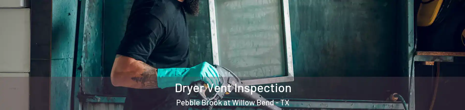 Dryer Vent Inspection Pebble Brook at Willow Bend - TX