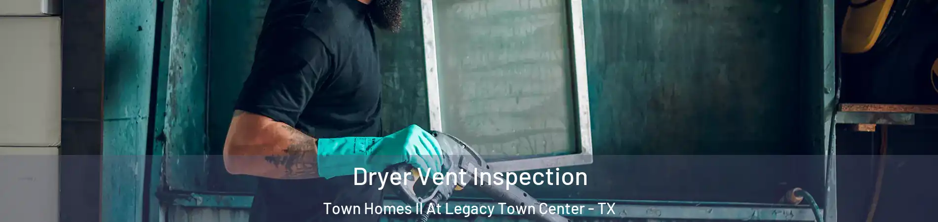 Dryer Vent Inspection Town Homes II At Legacy Town Center - TX